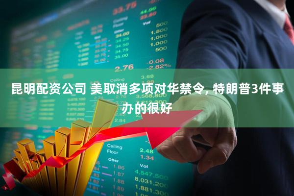 昆明配资公司 美取消多项对华禁令, 特朗普3件事办的很好